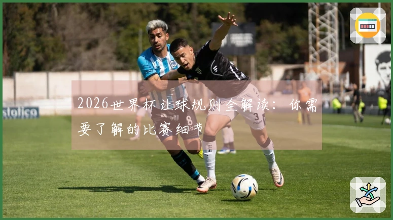 2026世界杯让球规则全解读：你需要了解的比赛细节